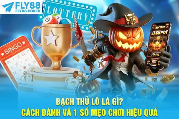 Bạch Thủ Lô Là Gì? Cách Đánh Và 1 Số Mẹo Chơi Hiệu Quả