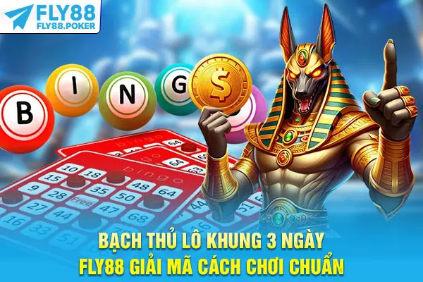 Bạch Thủ Lô Khung 3 Ngày - Fly88 Giải Mã Cách Chơi Chuẩn