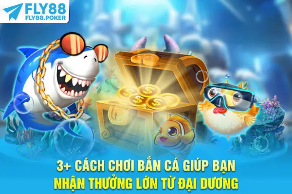 3+ Cách Chơi Bắn Cá Giúp Bạn Nhận Thưởng Lớn Từ Đại Dương