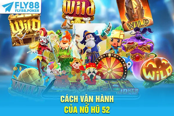 Cách vận hành của Nổ hũ 52