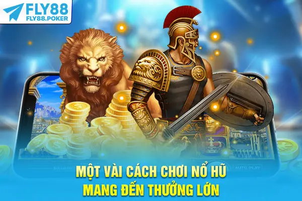 Một vài cách chơi nổ hũ mang đến thưởng lớn